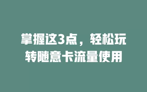 掌握这3点，轻松玩转随意卡流量使用