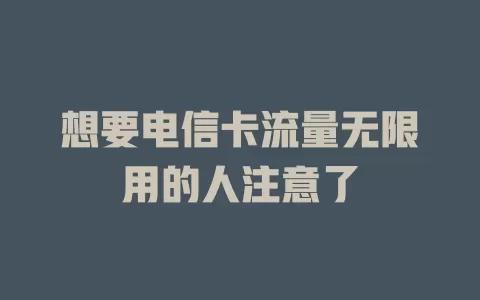 想要电信卡流量无限用的人注意了