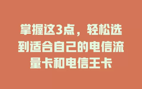 掌握这3点，轻松选到适合自己的电信流量卡和电信王卡