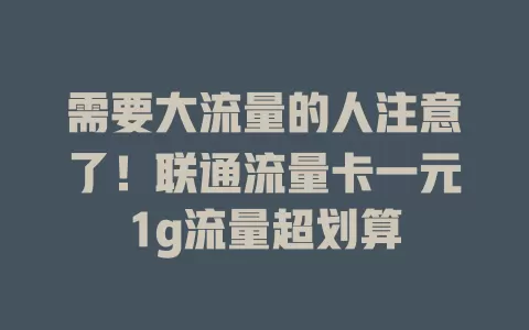 需要大流量的人注意了！联通流量卡一元1g流量超划算