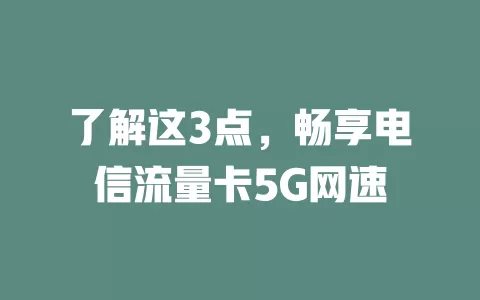 了解这3点，畅享电信流量卡5G网速