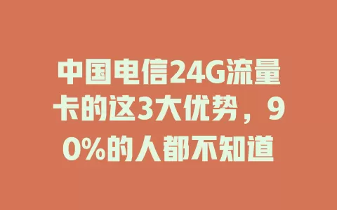 中国电信24G流量卡的这3大优势，90%的人都不知道