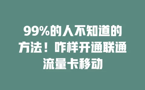 99%的人不知道的方法！咋样开通联通流量卡移动
