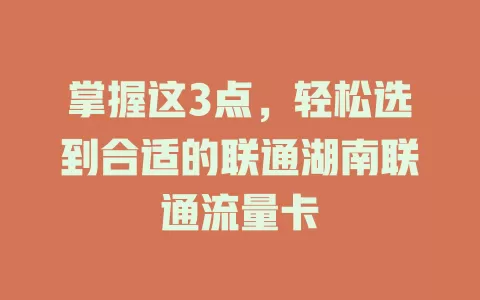 掌握这3点，轻松选到合适的联通湖南联通流量卡