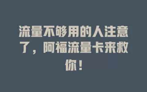 流量不够用的人注意了，阿福流量卡来救你！