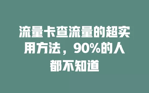 流量卡查流量的超实用方法，90%的人都不知道