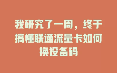 我研究了一周，终于搞懂联通流量卡如何换设备码