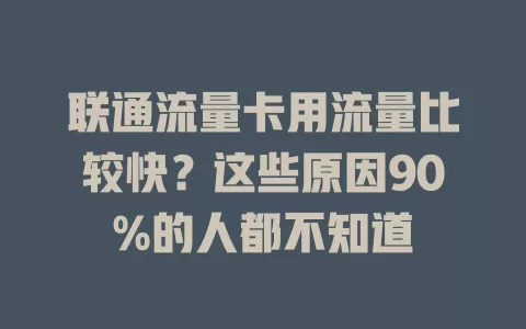 联通流量卡用流量比较快？这些原因90%的人都不知道