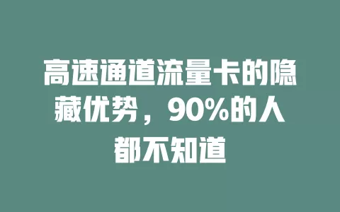 高速通道流量卡的隐藏优势，90%的人都不知道