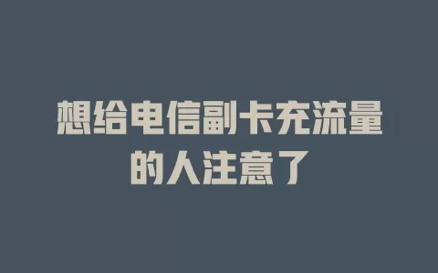 想给电信副卡充流量的人注意了