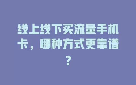 线上线下买流量手机卡，哪种方式更靠谱？