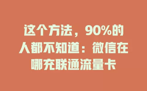 这个方法，90%的人都不知道：微信在哪充联通流量卡