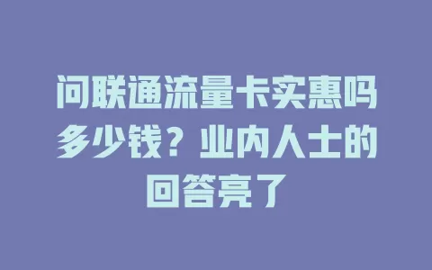 问联通流量卡实惠吗多少钱？业内人士的回答亮了