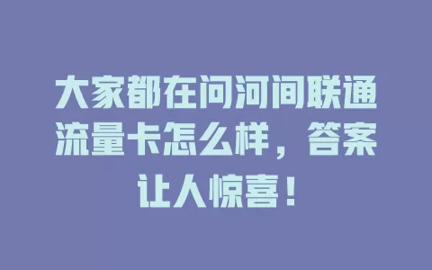 大家都在问河间联通流量卡怎么样，答案让人惊喜！