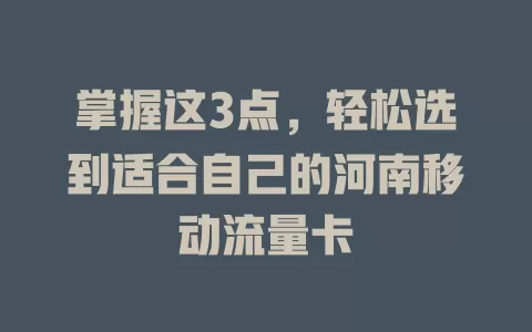 掌握这3点，轻松选到适合自己的河南移动流量卡