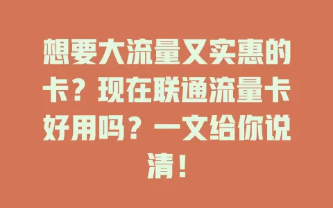 想要大流量又实惠的卡？现在联通流量卡好用吗？一文给你说清！