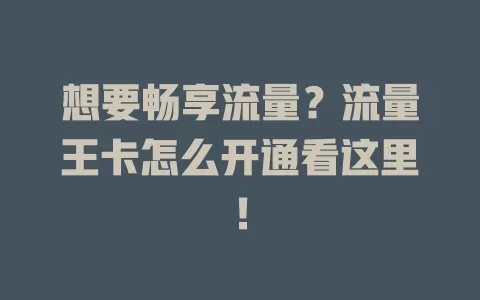 想要畅享流量？流量王卡怎么开通看这里！