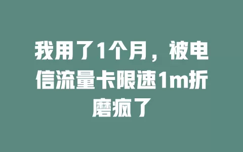 我用了1个月，被电信流量卡限速1m折磨疯了