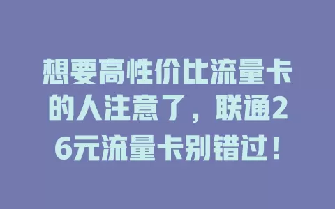 想要高性价比流量卡的人注意了，联通26元流量卡别错过！