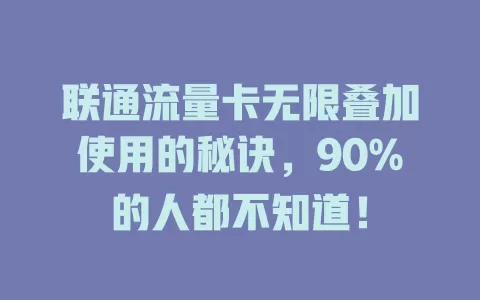 联通流量卡无限叠加使用的秘诀，90%的人都不知道！