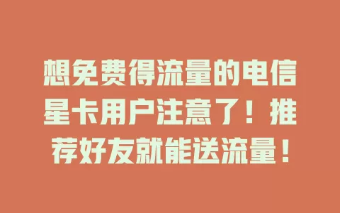 想免费得流量的电信星卡用户注意了！推荐好友就能送流量！