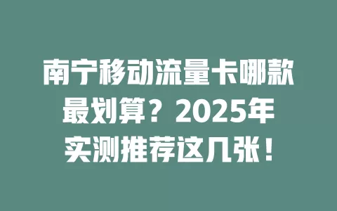 南宁移动流量卡哪款最划算？2025年实测推荐这几张！