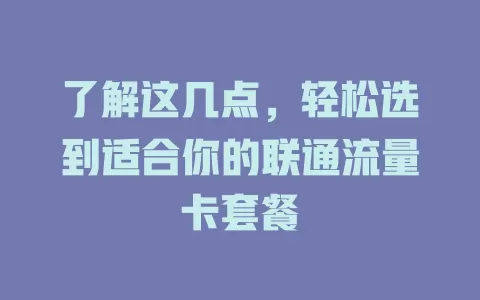 了解这几点，轻松选到适合你的联通流量卡套餐