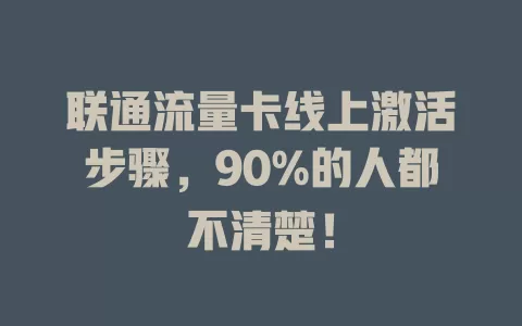 联通流量卡线上激活步骤，90%的人都不清楚！