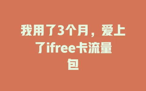 我用了3个月，爱上了ifree卡流量包