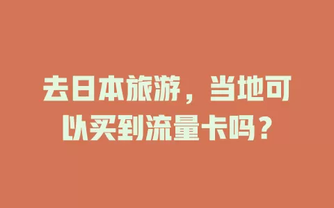 去日本旅游，当地可以买到流量卡吗？