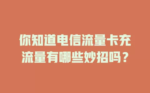 你知道电信流量卡充流量有哪些妙招吗？
