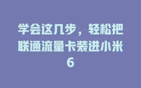 学会这几步，轻松把联通流量卡装进小米6