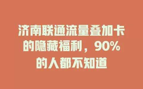济南联通流量叠加卡的隐藏福利，90%的人都不知道