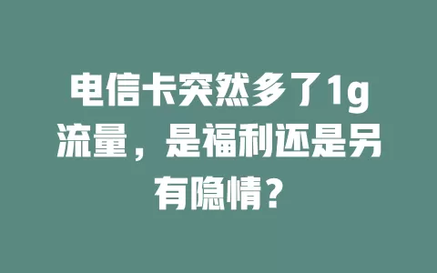 电信卡突然多了1g流量，是福利还是另有隐情？