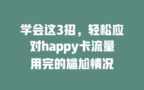 学会这3招，轻松应对happy卡流量用完的尴尬情况