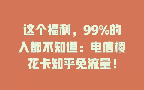 这个福利，99%的人都不知道：电信樱花卡知乎免流量！