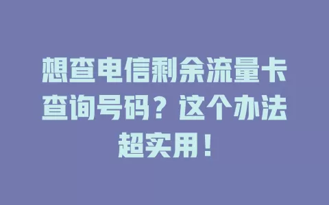 想查电信剩余流量卡查询号码？这个办法超实用！