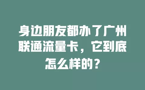 身边朋友都办了广州联通流量卡，它到底怎么样的？
