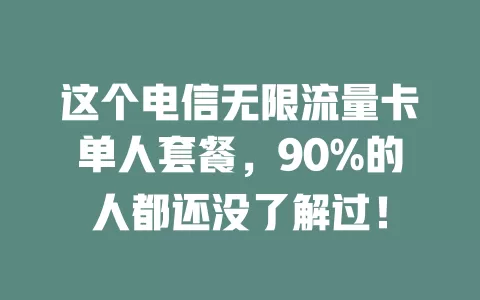 这个电信无限流量卡单人套餐，90%的人都还没了解过！