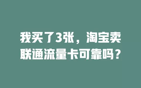 我买了3张，淘宝卖联通流量卡可靠吗？