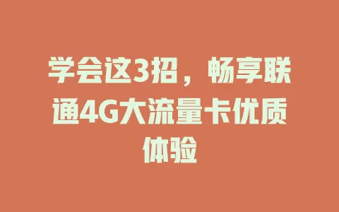 学会这3招，畅享联通4G大流量卡优质体验