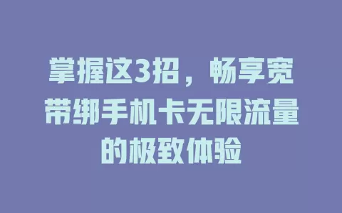 掌握这3招，畅享宽带绑手机卡无限流量的极致体验