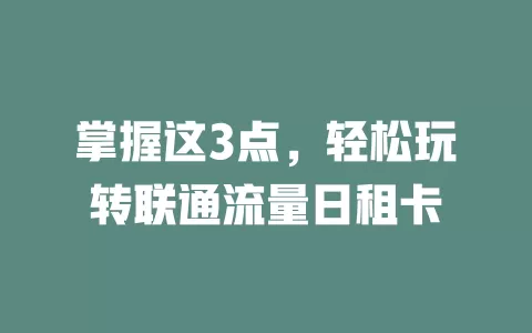掌握这3点，轻松玩转联通流量日租卡