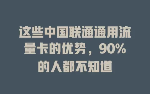 这些中国联通通用流量卡的优势，90%的人都不知道