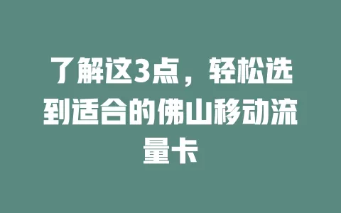 了解这3点，轻松选到适合的佛山移动流量卡