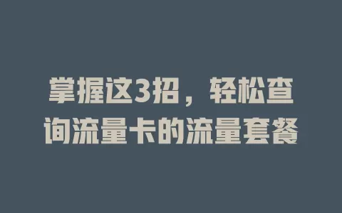 掌握这3招，轻松查询流量卡的流量套餐