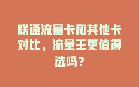 联通流量卡和其他卡对比，流量王更值得选吗？