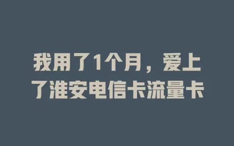 我用了1个月，爱上了淮安电信卡流量卡