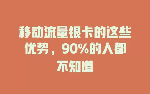 移动流量银卡的这些优势，90%的人都不知道