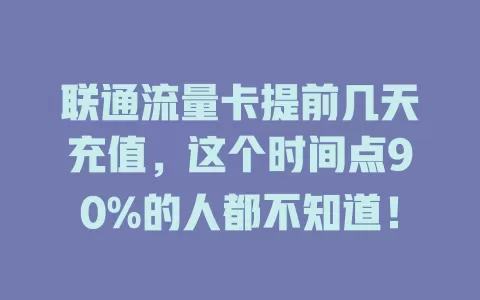 联通流量卡提前几天充值，这个时间点90%的人都不知道！